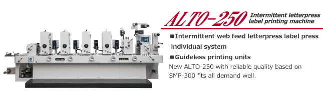 ALTO-250
Intermittent letterpress label printing machine

* Intermittent web feed letterpress label press individual system
* Guideless printing units

New ALTO-250 with relable quality based on SMP-300 fits all demand well.