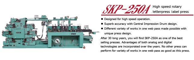 SKP-250A

After 30 long years, you will find SKP-250A as one of the best selling presses.
Advantages of both analog and digital technologies are incorporated over the years.
No other press can perform for variety of works in one web pass as good as this press.

* Designed for high speed operation.
* Superb accuracy with Central Impression Drum design.
* Different variety of works in one web pass made possible with unique press design.
