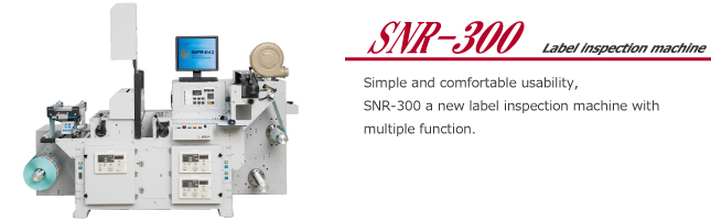 SNR-300
Label inspection machine

Simple and comfortable usability,
SNR-300 a new label inspectipn machine with
multiple function.