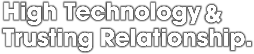 High Technology & Trusting Relationship.