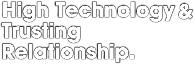 High Technology & Trusting Relationship.